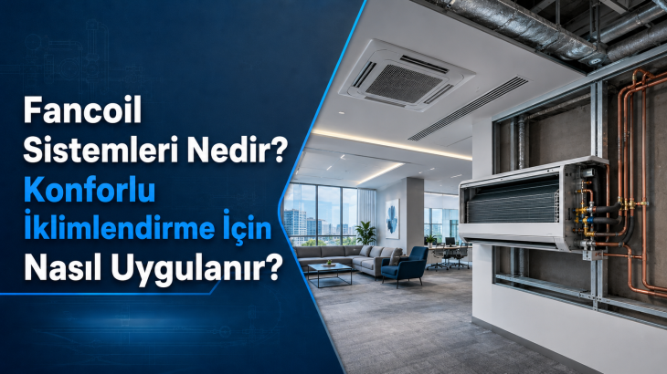 Fancoil Sistemleri Nedir? Konforlu İklimlendirme İçin Nasıl Uygulanır?